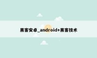 黑客安卓_android+黑客技术