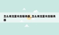 怎么用流量攻击服务器_怎么用流量攻击服务器