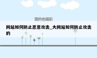 网站如何防止恶意攻击_大网站如何防止攻击的
