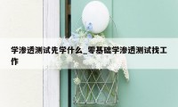 学渗透测试先学什么_零基础学渗透测试找工作