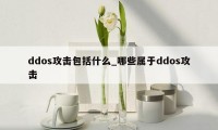 ddos攻击包括什么_哪些属于ddos攻击