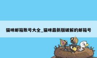 猫咪邮箱账号大全_猫咪最新版破解的邮箱号