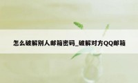 怎么破解别人邮箱密码_破解对方QQ邮箱