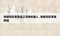 地痞街区黑客遇上恐怖机器人_地痞街区黑客教程