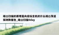 端口扫描的原理是向目标主机的什么端口发送探测数据包_端口扫描0day