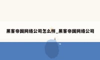 黑客帝国网络公司怎么样_黑客帝国网络公司