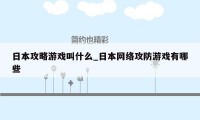日本攻略游戏叫什么_日本网络攻防游戏有哪些