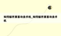 如何躲开黑客攻击手机_如何躲开黑客攻击手机