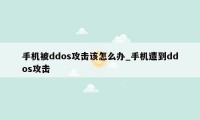 手机被ddos攻击该怎么办_手机遭到ddos攻击