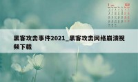 黑客攻击事件2021_黑客攻击网络崩溃视频下载