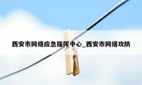 西安市网络应急指挥中心_西安市网络攻防